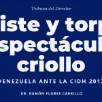 Columna del Dr. Ramón Flores Carrillo sobre el triste y torpe espectáculo criollo del Estado venezolano ante la Comisión Interamericana